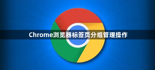 Chrome浏览器标签页分组管理操作1