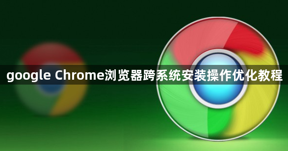 google Chrome浏览器跨系统安装操作优化教程1