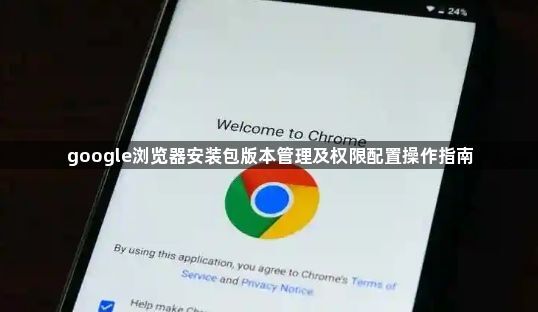 google浏览器安装包版本管理及权限配置操作指南1