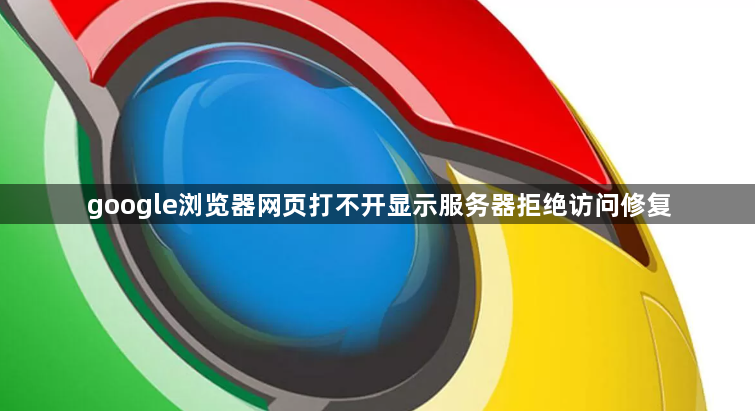 google浏览器网页打不开显示服务器拒绝访问修复1