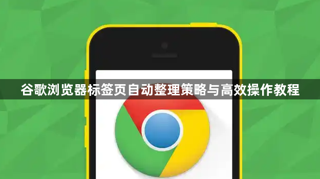 谷歌浏览器标签页自动整理策略与高效操作教程1