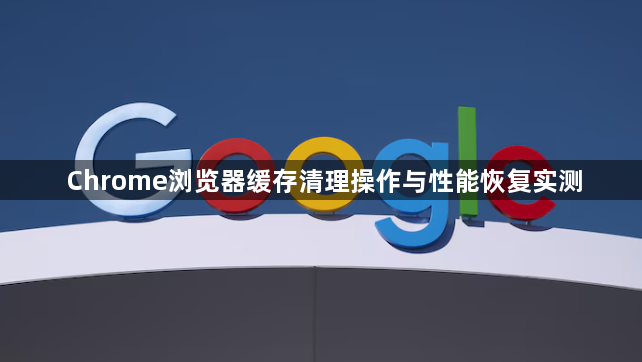 Chrome浏览器缓存清理操作与性能恢复实测1