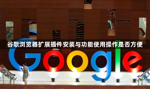 谷歌浏览器扩展插件安装与功能使用操作是否方便1