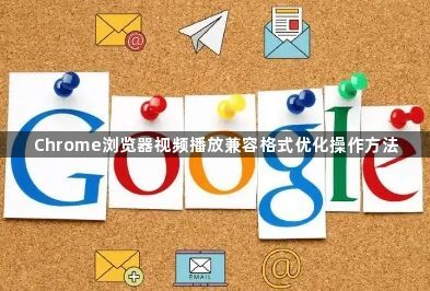 Chrome浏览器视频播放兼容格式优化操作方法1