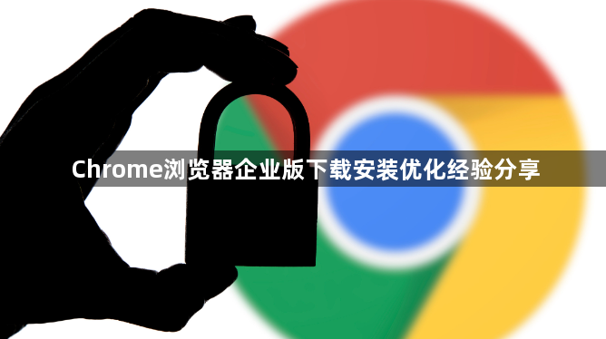 Chrome浏览器企业版下载安装优化经验分享1