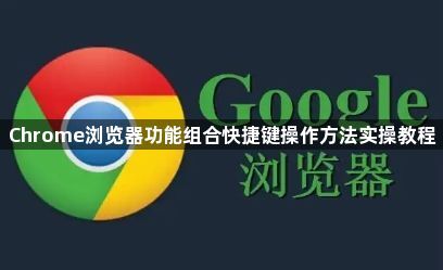 Chrome浏览器功能组合快捷键操作方法实操教程1