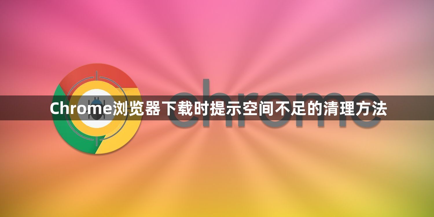 Chrome浏览器下载时提示空间不足的清理方法1