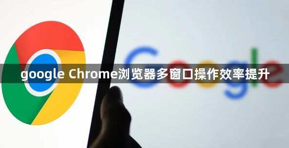 google Chrome浏览器多窗口操作效率提升1