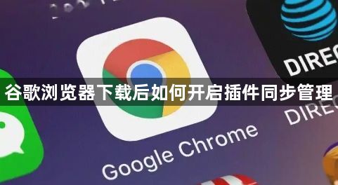 谷歌浏览器下载后如何开启插件同步管理1