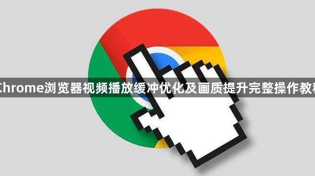 Chrome浏览器视频播放缓冲优化及画质提升完整操作教程1