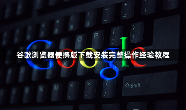 谷歌浏览器便携版下载安装完整操作经验教程1