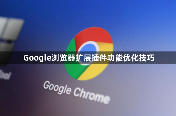 Google浏览器扩展插件功能优化技巧1