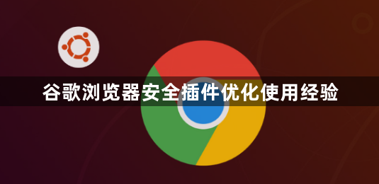 谷歌浏览器安全插件优化使用经验1