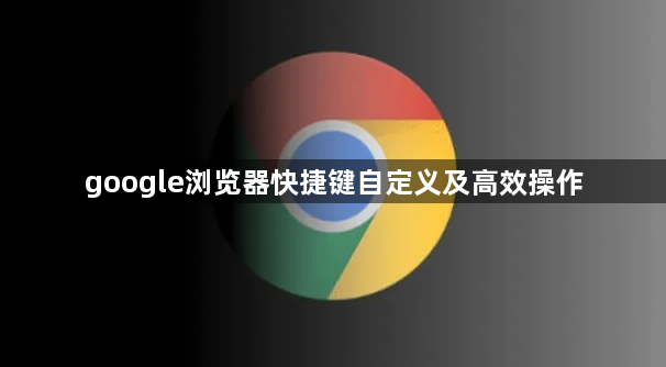 google浏览器快捷键自定义及高效操作1