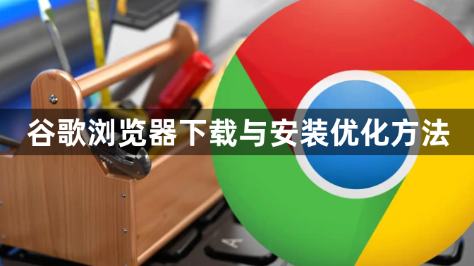 谷歌浏览器下载与安装优化方法1
