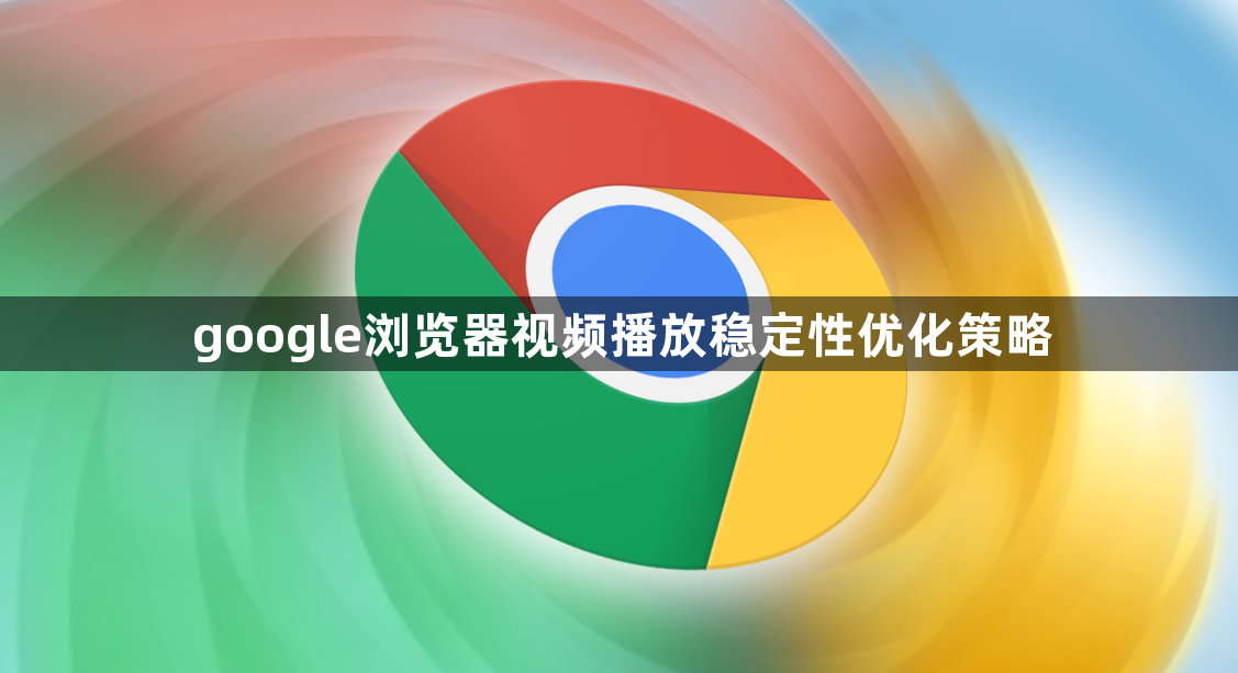 google浏览器视频播放稳定性优化策略1