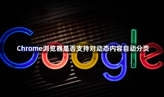 Chrome浏览器是否支持对动态内容自动分页1