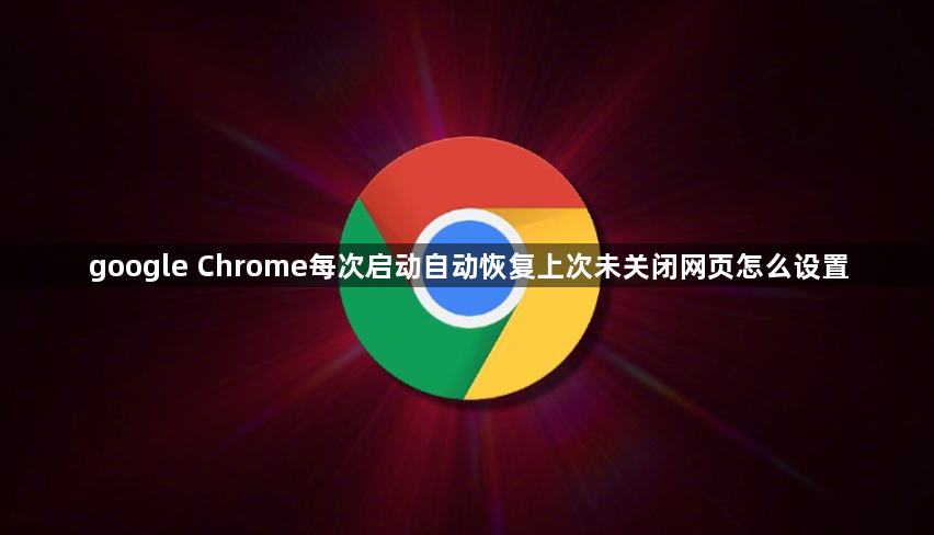 google Chrome每次启动自动恢复上次未关闭网页怎么设置1