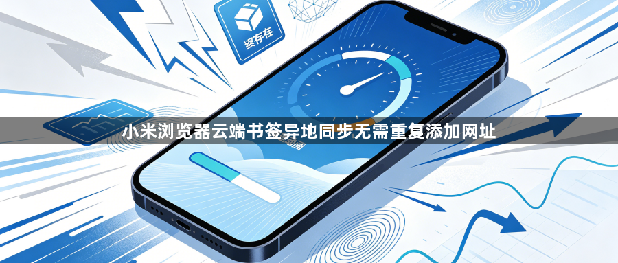 小米浏览器云端书签异地同步无需重复添加网址1