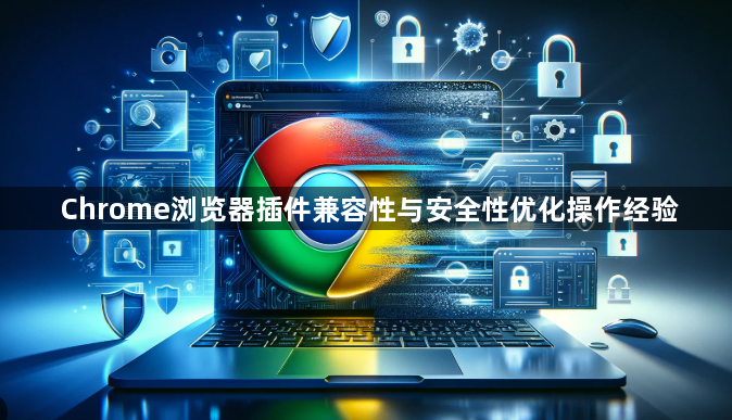 Chrome浏览器插件兼容性与安全性优化操作经验1