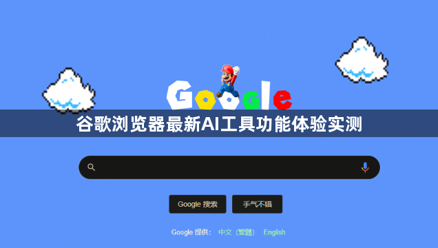 谷歌浏览器最新AI工具功能体验实测1