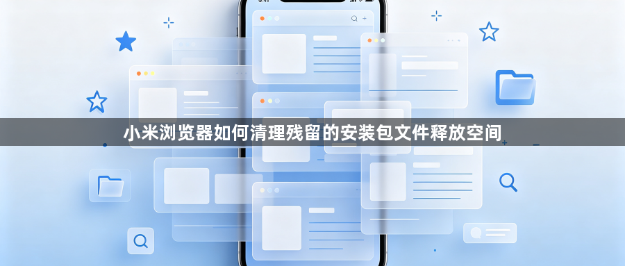小米浏览器如何清理残留的安装包文件释放空间1