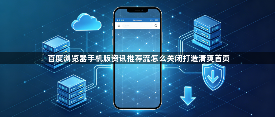 百度浏览器手机版资讯推荐流怎么关闭打造清爽首页1
