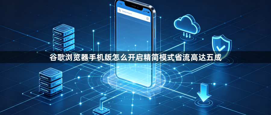 谷歌浏览器手机版怎么开启精简模式省流高达五成1