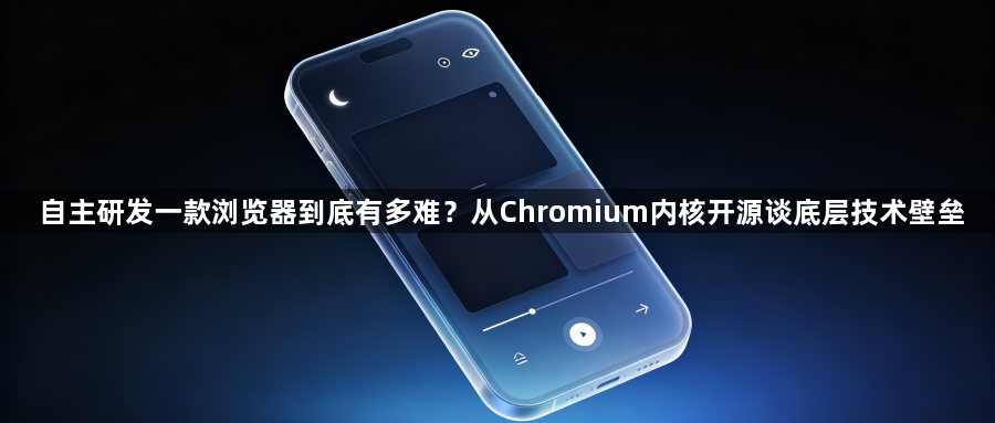 自主研发一款浏览器到底有多难？从Chromium内核开源谈底层技术壁垒1